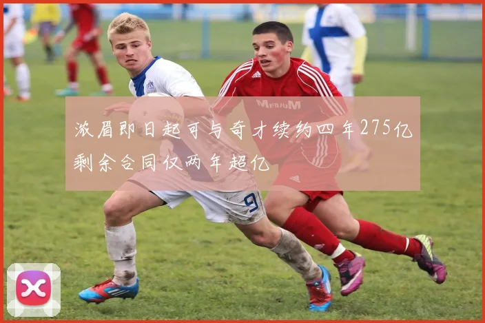 浓眉即日起可与奇才续约四年275亿剩余合同仅两年超亿